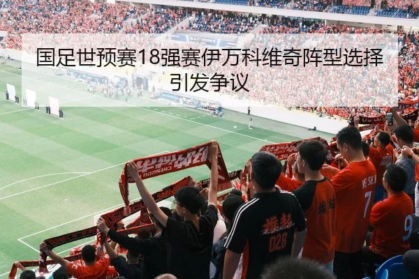 国足世预赛18强赛伊万科维奇阵型选择引发争议