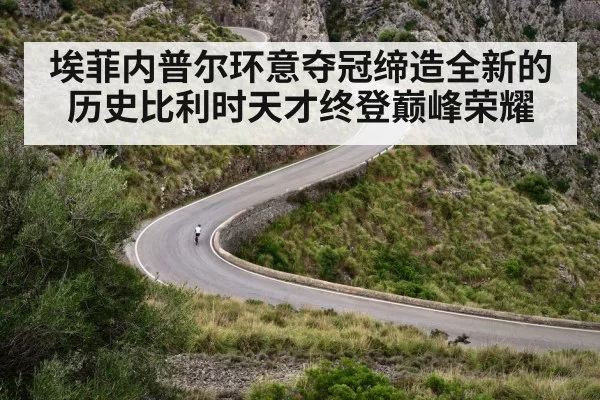 埃菲内普尔环意夺冠缔造全新的历史比利时天才终登巅峰荣耀